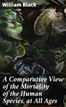 A Comparative View of the Mortality of the Human Species, at All Ages - William Black - 4057664604477