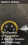 The Pursuit of Happiness: A Book of Studies and Strowings - Daniel G. Brinton - 4057664605191