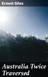 Australia Twice Traversed - Ernest Giles ; Danielle Walsh - 4057664606570