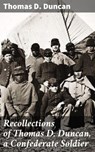 Recollections of Thomas D. Duncan, a Confederate Soldier - Thomas D. Duncan ; Kylie Harding - 4057664606617