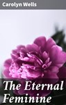 The Eternal Feminine - Carolyn Wells - 4057664606907