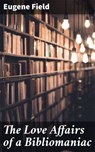 The Love Affairs of a Bibliomaniac - Eugene Field - 4057664607690