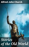 Stories of the Old World - Alfred John Church - 4057664607751