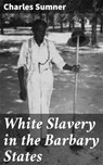 White Slavery in the Barbary States - Charles Sumner ; Jillian Glover - 4057664609625