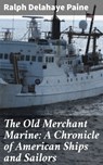 The Old Merchant Marine: A Chronicle of American Ships and Sailors - Ralph Delahaye Paine ; Kayla Huntley - 4057664610676