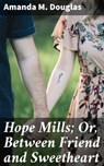 Hope Mills; Or, Between Friend and Sweetheart - Amanda M. Douglas - 4057664610850