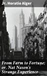 From Farm to Fortune; or, Nat Nason's Strange Experience - Horatio Jr. Alger - 4057664612816