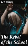 The Rebel of the School - L. T. Meade - 4057664614896