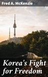 Korea's Fight for Freedom - Fred A. McKenzie ; Jenna Fletcher - 4057664615992