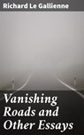 Vanishing Roads and Other Essays - Richard Le Gallienne - 4057664616593