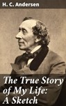 The True Story of My Life: A Sketch - H. C. Andersen - 4057664618238
