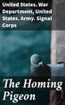 The Homing Pigeon - United States. War Department ; United States. Army. Signal Corps - 4057664619518