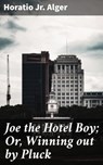 Joe the Hotel Boy; Or, Winning out by Pluck - Horatio Jr. Alger - 4057664619754