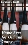 Home Arts for Old and Young - Caroline L. Smith - 4057664619860