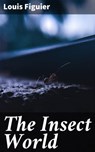 The Insect World - Louis Figuier ; Abigail Warren - 4057664621092