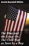 The Blue and the Gray; Or, The Civil War as Seen by a Boy - Annie Randall White ; Chloe Fields - 4057664621184