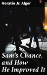 Sam's Chance, and How He Improved It - Horatio Jr. Alger - 4057664626257