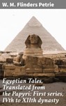 Egyptian Tales, Translated from the Papyri: First series, IVth to XIIth dynasty - W. M. Flinders Petrie ; Naomi Dalton - 4057664631947