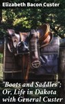 "Boots and Saddles"; Or, Life in Dakota with General Custer - Elizabeth Bacon Custer ; Cecilia Pendleton - 4057664634726