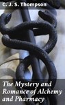 The Mystery and Romance of Alchemy and Pharmacy - C. J. S. Thompson - 4057664634979