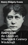 Hours with the Ghosts or, Nineteenth Century Witchcraft - Henry Ridgely Evans - 4057664635464