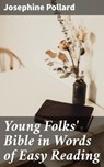 Young Folks' Bible in Words of Easy Reading - Josephine Pollard ; Cassidy Atkinson - 4057664636522
