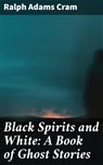 Black Spirits and White: A Book of Ghost Stories - Ralph Adams Cram ; Jeremy Longford - 4057664639707