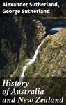 History of Australia and New Zealand - George Sutherland ; Alexander Sutherland ; Everett Lockmere - 4057664639998