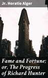 Fame and Fortune; or, The Progress of Richard Hunter - Horatio Jr. Alger - 4057664641489