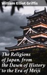 The Religions of Japan, from the Dawn of History to the Era of Méiji - William Elliot Griffis ; Megan Ross - 4057664643452