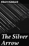 The Silver Arrow - Elbert Hubbard - 4057664647610
