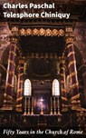 Fifty Years in the Church of Rome - Charles Paschal Telesphore Chiniquy ; Graham Montrose - 4057664649034