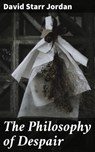 The Philosophy of Despair - David Starr Jordan - 4057664649607