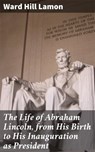 The Life of Abraham Lincoln, from His Birth to His Inauguration as President - Ward Hill Lamon ; Tara Reid - 4057664650801