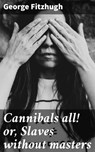 Cannibals all! or, Slaves without masters - George Fitzhugh ; Jillian Glover - 4057664652157