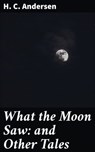 What the Moon Saw: and Other Tales - H. C. Andersen - 4057664654076
