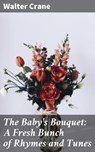 The Baby's Bouquet: A Fresh Bunch of Rhymes and Tunes - Walter Crane - 4057664654533