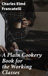 A Plain Cookery Book for the Working Classes - Charles Elmé Francatelli - 4057664655370