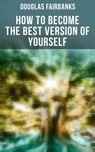 How to Become the Best Version of Yourself - Douglas Fairbanks ; Grant McNeil - 4064066052065