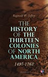 The History of the Thirteen Colonies of North America: 1497-1763 (Illustrated) - Reginald W. Jeffery - 4064066059699