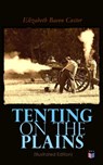 Tenting on the Plains (Illustrated Edition) - Elizabeth Bacon Custer - 4064066059729
