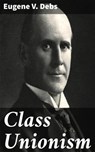 Class Unionism - Eugene V. Debs - 4064066062873