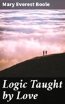 Logic Taught by Love - Mary Everest Boole ; Cassidy Atkinson - 4064066064655