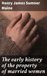 The early history of the property of married women - Henry James Sumner Maine - 4064066064792