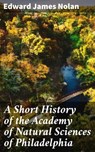 A Short History of the Academy of Natural Sciences of Philadelphia - Edward James Nolan - 4064066065164