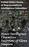 House Intelligence Committee Interview of Glenn Simpson - United States House of Representatives Intelligence Committee ; Morgan Gill - 4064066067731