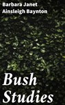 Bush Studies - Barbara Janet Ainsleigh Baynton ; Owen Bradshaw - 4064066070632