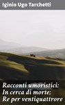 Racconti umoristici: In cerca di morte; Re per ventiquattrore - Iginio Ugo Tarchetti - 4064066072162