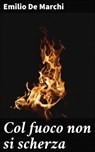 Col fuoco non si scherza - Emilio De Marchi - 4064066073107