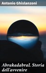 AbrakadabraL Storia dell'avvenire - Antonio Ghislanzoni - 4064066073138